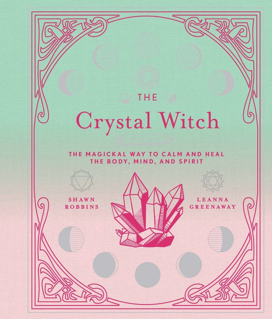 The Crystal Witch: The Magickal Way to Calm & Heal